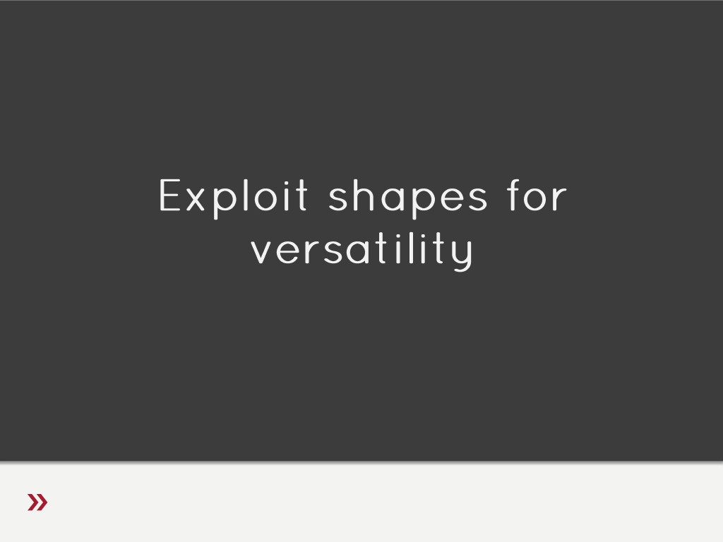 Exploit shapes for versatility