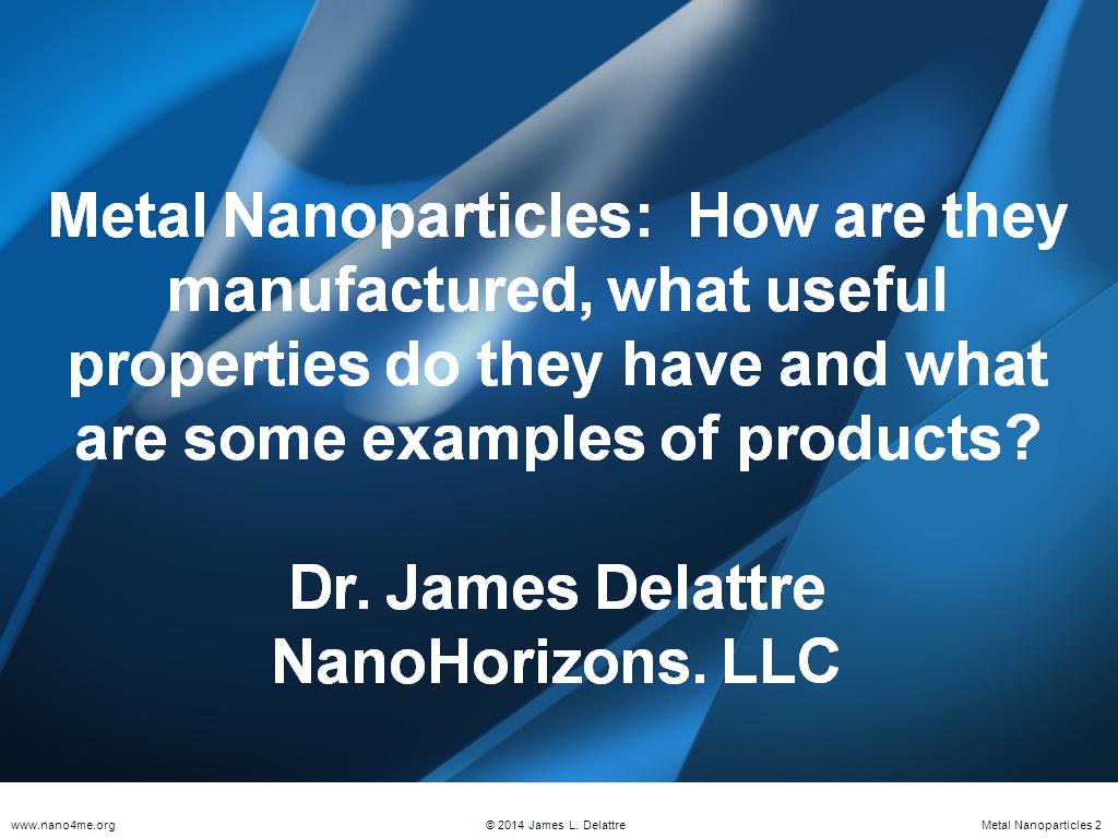 Metal Nanoparticles: How are they manufactured, what useful properties do they have and what are some examples of products?