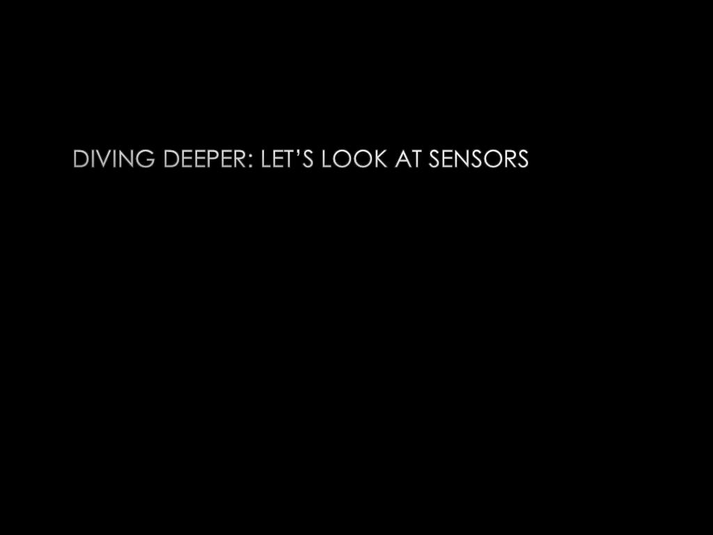 Diving Deeper: Let's Look at sensors