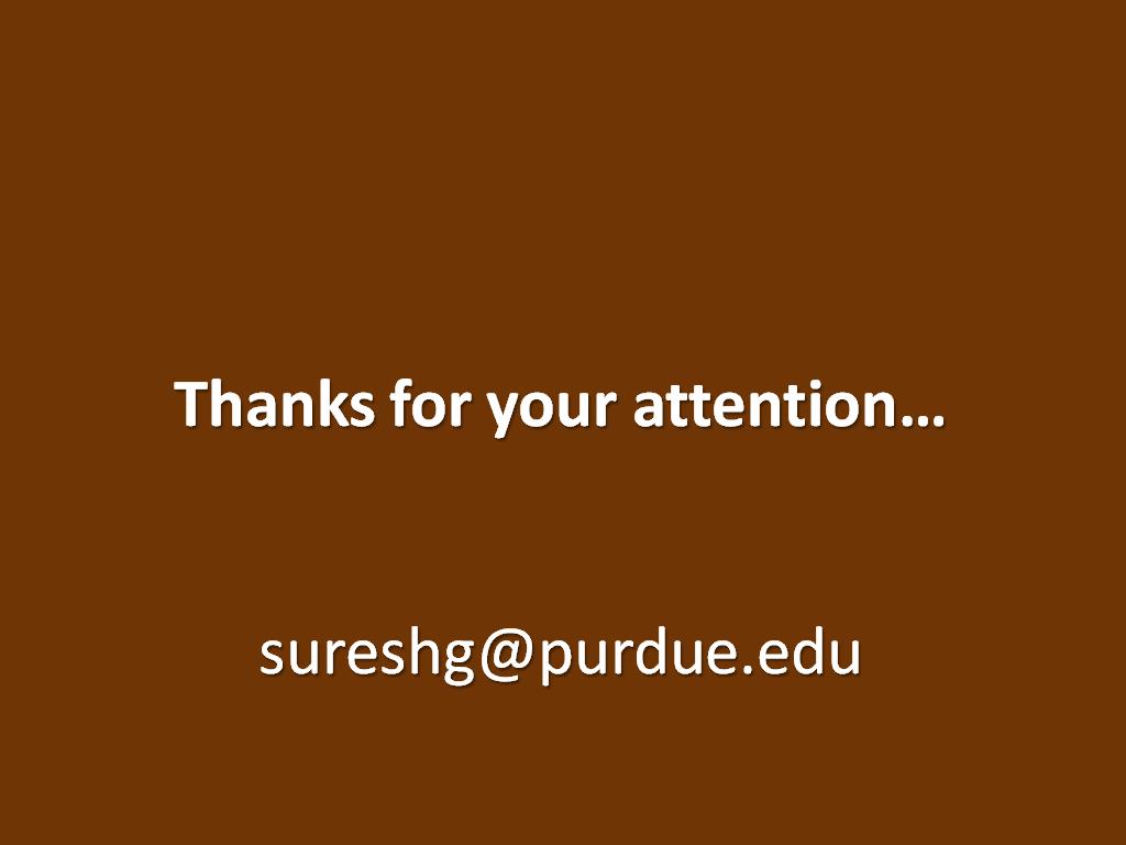 Thanks for your attention… sureshg@purdue.edu