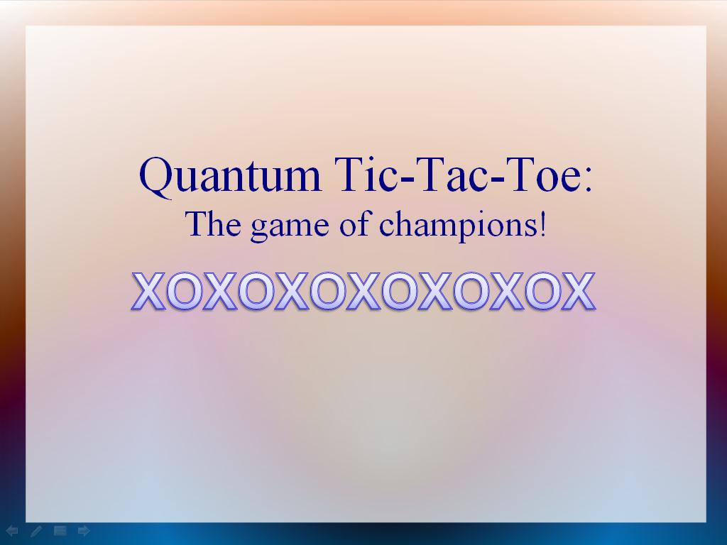Quantum Tic-Tac-Toe: The game of champions!