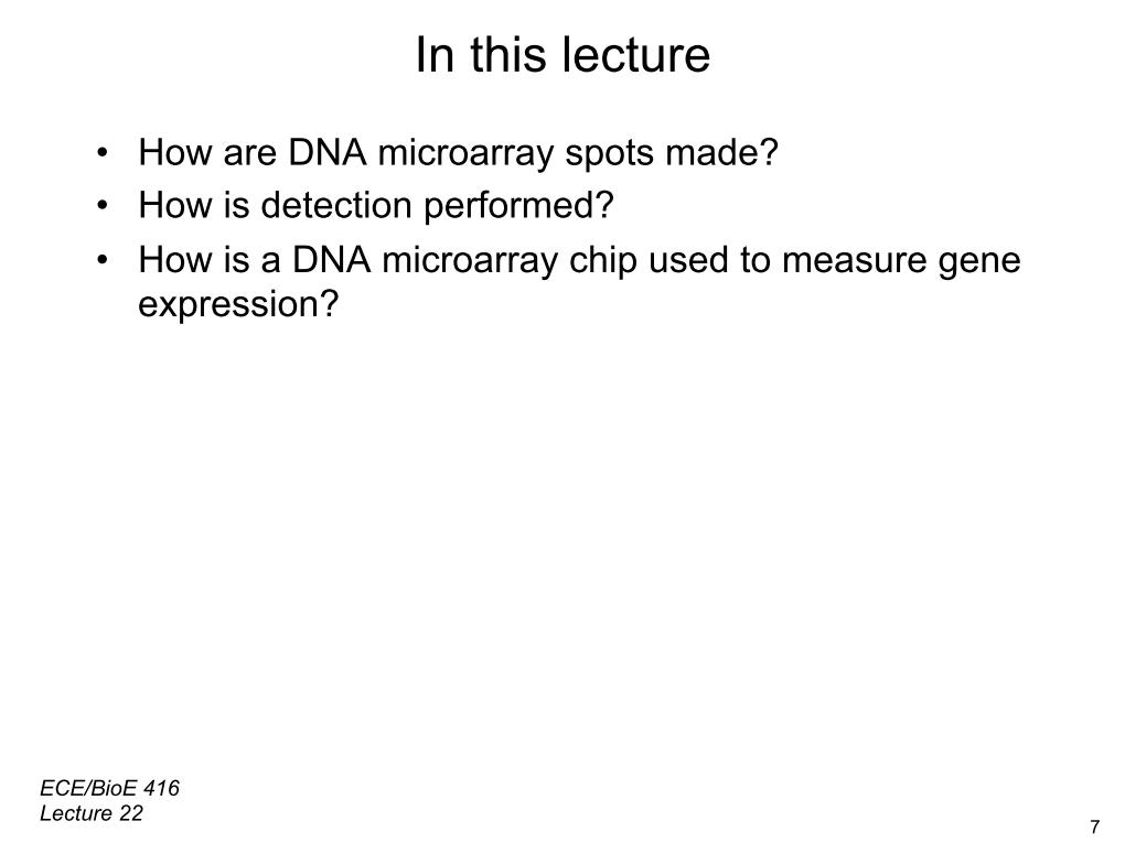 In this lecture •  How are DNA microarray spots made? •  How is detection performed? •  How is a DNA microarray chip used to measure gene expression?