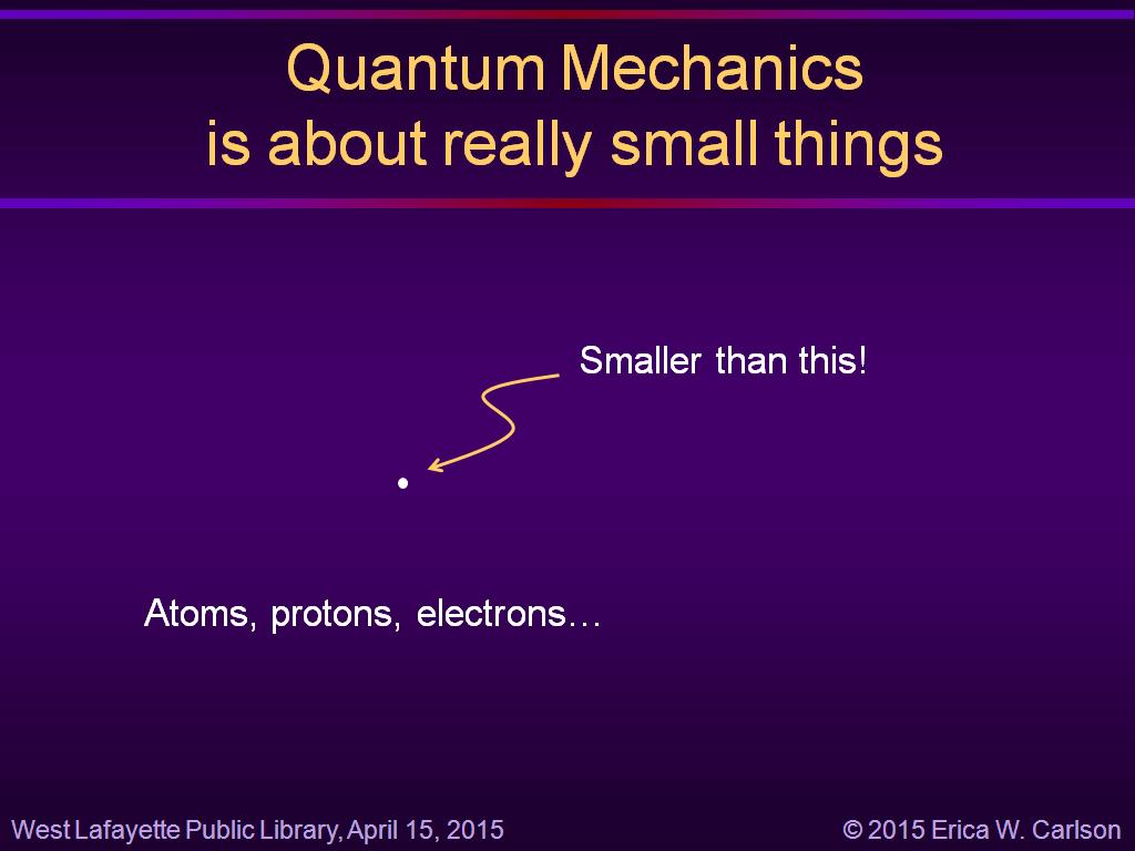 Quantum Mechanics is about really small things