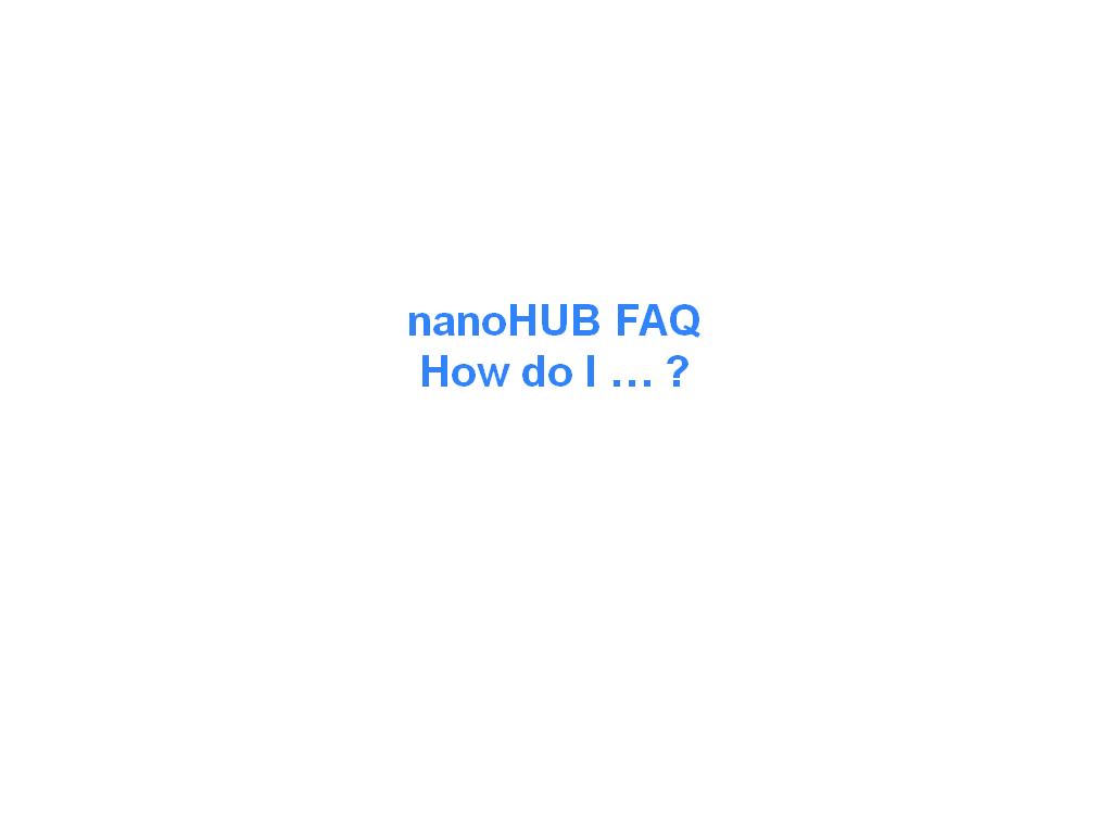 nanoHUB FAQ How do I … ?