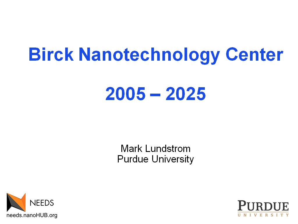 Birck Nanotechnology Center 2005 – 2025 Mark Lundstrom Purdue University