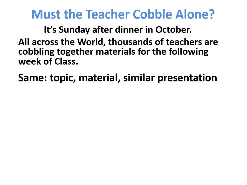 Must the Teacher Cobble Alone?