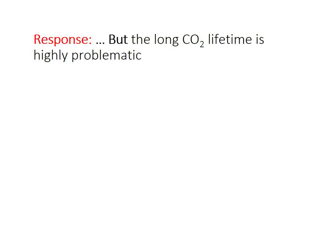 Response: … But the long CO2 lifetime is highly problematic