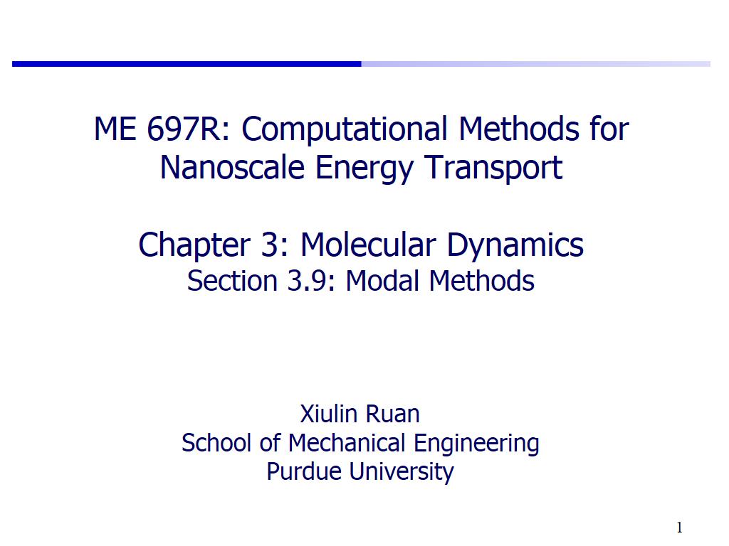 ME 697R: Computational Methods for Nanoscale Energy Transport Chapter 3: Molecular Dynamics Section 3.9: Modal Methods Xiulin Ruan School of Mechanical Engineering Purdue University
