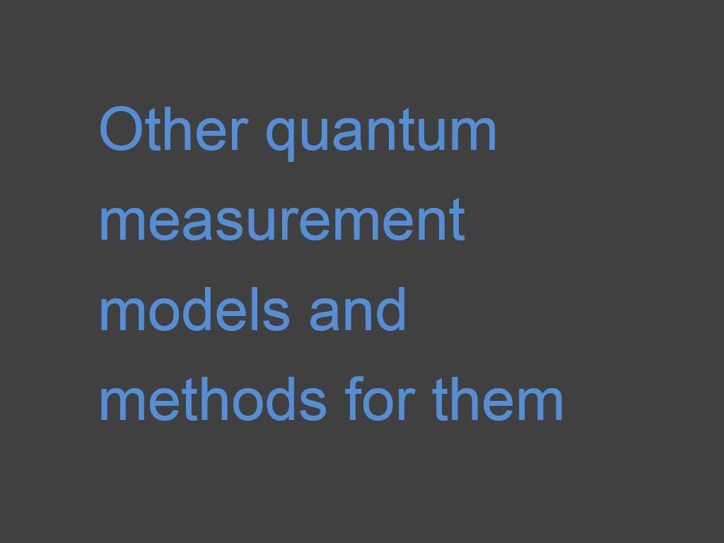 Other quantum measurement models and methods for them