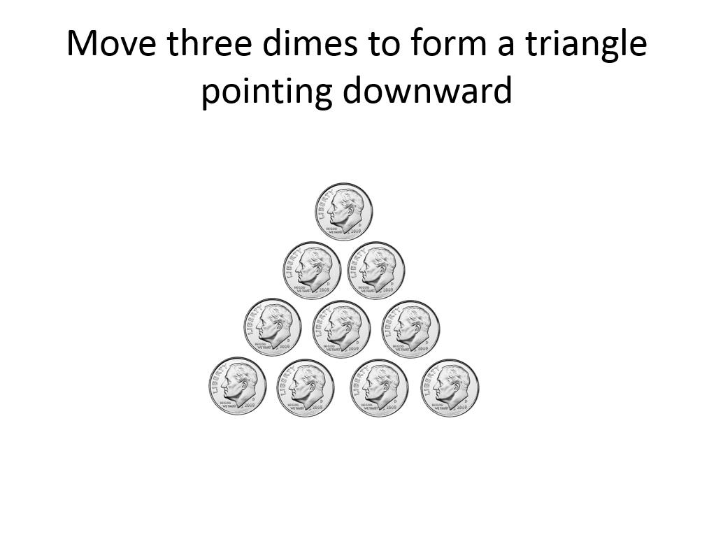Move three dimes to form a triangle pointing downward
