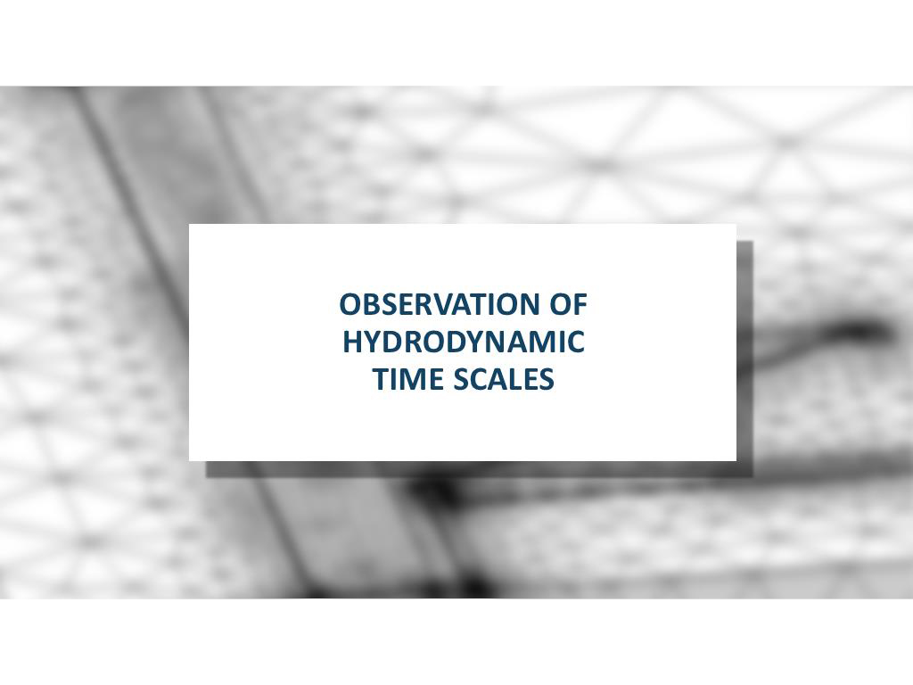 OBSERVATION OF HYDRODYNAMIC TIME SCALES